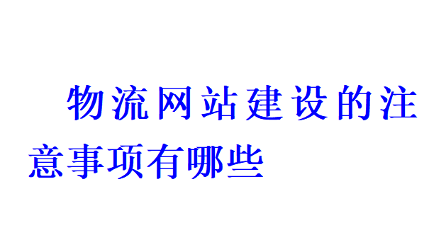 物流網(wǎng)站建設的注意事項有哪些？