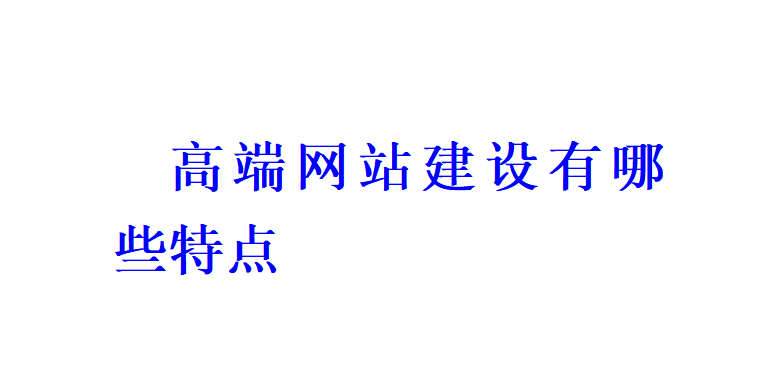 高端網(wǎng)站建設(shè)有哪些特點(diǎn)？