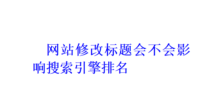 網(wǎng)站標(biāo)題修改會不會影響搜索引擎排名？