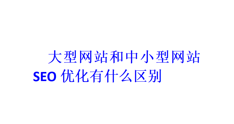 大型網站和中小型網站SEO優(yōu)化有什么區(qū)別？