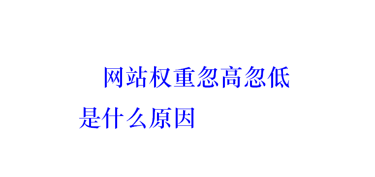 網(wǎng)站權(quán)重忽高忽低是什么原因？