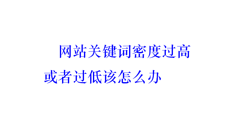 網(wǎng)站關(guān)鍵詞密度過高或者過低該怎么辦？